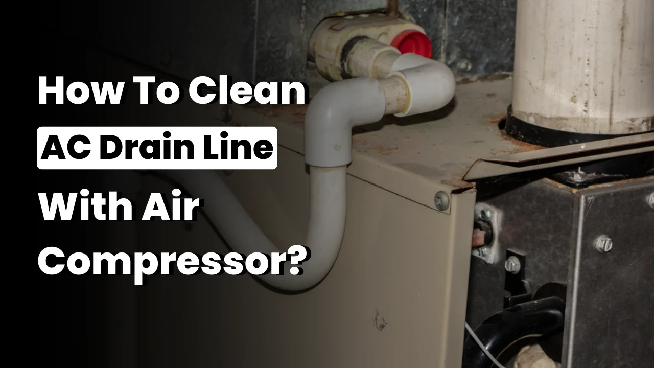 Easy Steps to Clean AC Drain Line with an Air Compressor Step 5: Clean the AC Drain Line with the air compressor