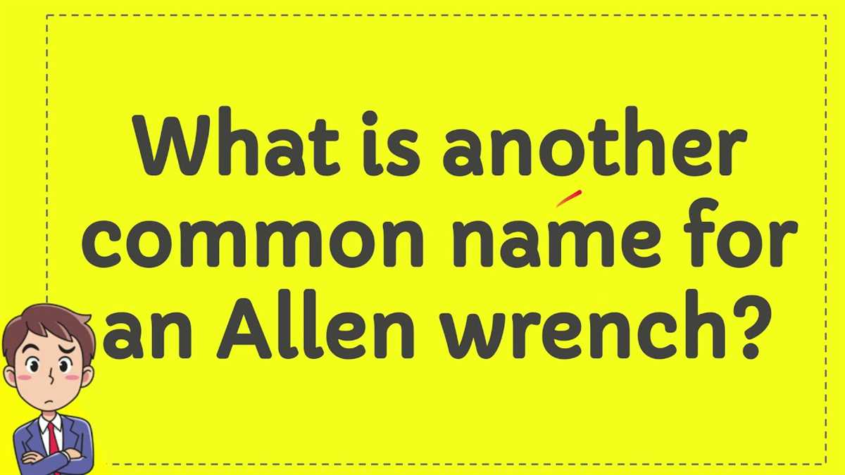 What is another name for an allen wrench? | Common names for allen wrenches Different labels for allen wrenches